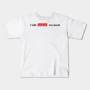 I talk HORROR too much Kids T-Shirt